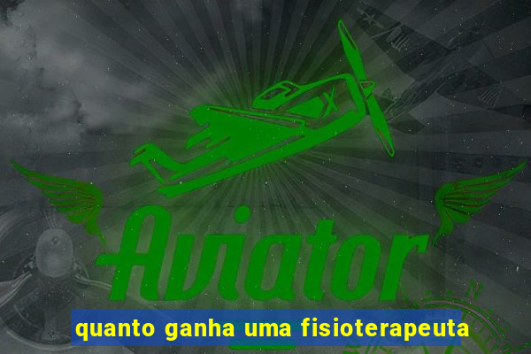 quanto ganha uma fisioterapeuta